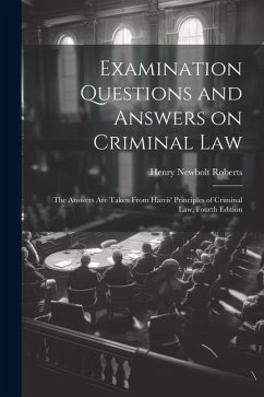 Examination Questions and Answers on Criminal Law: The Answers are Taken From Harris' Principles of Criminal Law, Fourth Edition - Roberts, Henry Newbolt