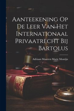 Aanteekening Op De Leer Van Het Internationaal Privaatrecht Bij Bartolus - Montijn, Adriaan Maarten Marie