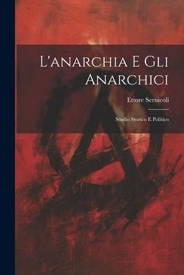 L'anarchia E Gli Anarchici: Studio Storico E Politico