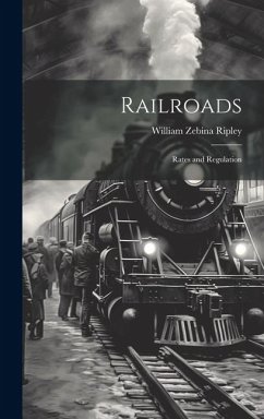 Railroads: Rates and Regulation - Ripley, William Zebina