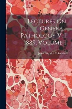 Lectures On General Pathology V. 1 1889, Volume 1 - Cohnheim, Julius Friedrich