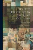 Les Fêtes Religieuses En Bretagne, Coutumes: Légendes, & Superstitions...