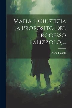 Mafia E Giustizia (a Proposito Del Processo Palizzolo)... - Franchi, Anna