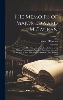 The Memoirs of Major Edward M'Gauran: Interspersed With Many Interesting Anecdotes Relative to the Military Transactions in Which he was Concerned; an - M'Gauran, Edward