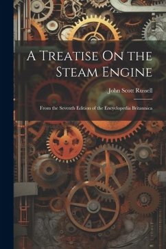A Treatise On the Steam Engine: From the Seventh Edition of the Encyclopedia Britannica - Russell, John Scott