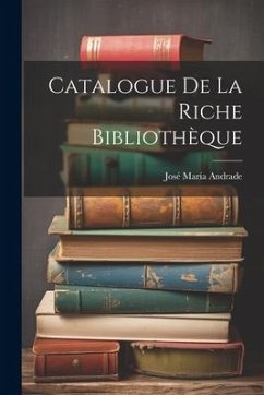 Catalogue De La Riche Bibliothèque - Andrade, José María