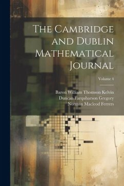 The Cambridge and Dublin Mathematical Journal; Volume 4 - Ferrers, Norman Macleod; Ellis, Robert Leslie; Gregory, Duncan Farquharson