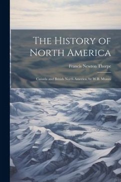 The History of North America: Canada and British North America, by W.B. Munro - Thorpe, Francis Newton