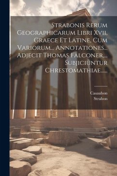 Strabonis Rerum Geographicarum Libri Xvii, Graece Et Latine, Cum Variorum... Annotationes... Adjecit Thomas Falconer, ... Subjiciuntur Chrestomathiae. - Casaubon