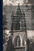 The Royal And Parliamentary Ecclesiastical Commissions [by E.b. Pusey]. From The British Critic And Quarterly Theol. Review. Repr