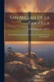 San Millan De La Cogolla: Estudios Histórico-religiosos Acerca De La Patria Estado Y Vida De San Millan...