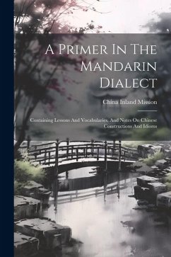 A Primer In The Mandarin Dialect: Containing Lessons And Vocabularies, And Notes On Chinese Constructions And Idioms - Mission, China Inland