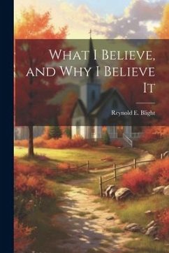 What I Believe, and Why I Believe It - Blight, Reynold E.