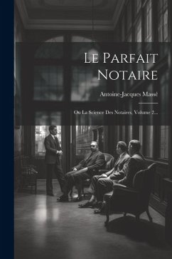 Le Parfait Notaire: Ou La Science Des Notaires, Volume 2... - Massé, Antoine-Jacques