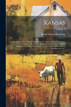 Kansas; a Cyclopedia of State History, Embracing Events, Institutions, Industries, Counties, Cities, Towns, Prominent Persons, etc. ... With a Supplem - Blackmar, Frank Wilson