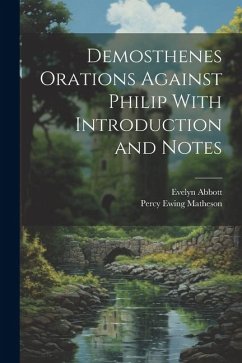 Demosthenes Orations Against Philip With Introduction and Notes - Matheson, Percy Ewing; Abbott, Evelyn