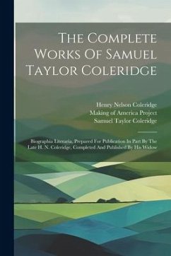 The Complete Works Of Samuel Taylor Coleridge: Biographia Literaria, Prepared For Publication In Part By The Late H. N. Coleridge, Completed And Publi - Coleridge, Samuel Taylor