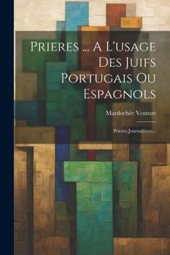 Prieres ... A L'usage Des Juifs Portugais Ou Espagnols: Prieres Journalières... - Venture, Mardochée