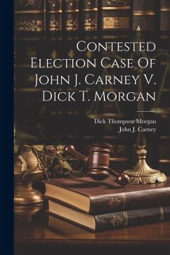 Contested Election Case Of John J. Carney V. Dick T. Morgan