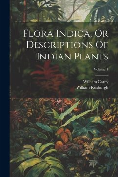 Flora Indica, Or Descriptions Of Indian Plants; Volume 1 - Roxburgh, William; Carey, William