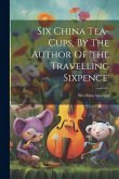 Six China Tea-cups, By The Author Of 'the Travelling Sixpence'