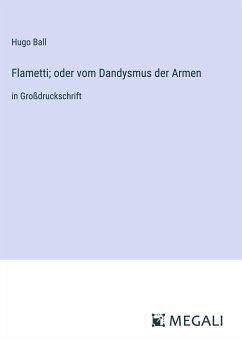 Flametti; oder vom Dandysmus der Armen - Ball, Hugo