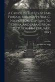 A Cruise In The U.s. Steam Frigate Mississippi, Wm. C. Nicholson, Captain, To China And Japan, From July, 1857, To February, 1860
