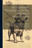 Dictionnaire Veterinaire, Et Des Animaux Domestiques: Contenant Leurs Moeurs, Leurs Caracteres, Leurs Descriptions Anatomiques, La Maniere De Les Nour