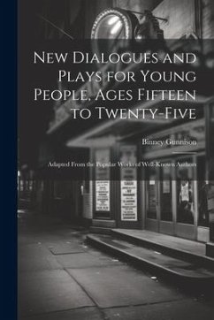 New Dialogues and Plays for Young People, Ages Fifteen to Twenty-Five: Adapted From the Popular Works of Well-Known Authors - Gunnison, Binney