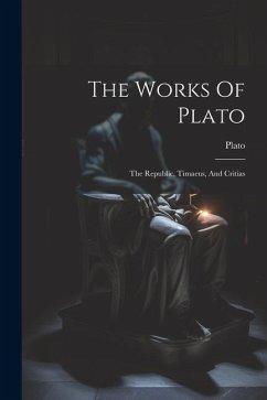 The Works Of Plato: The Republic, Timaeus, And Critias