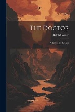 The Doctor: A Tale of the Rockies - Connor, Ralph