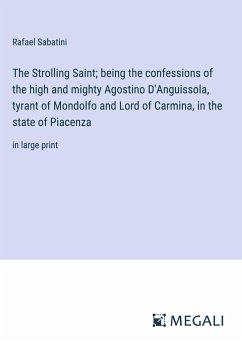 The Strolling Saint; being the confessions of the high and mighty Agostino D'Anguissola, tyrant of Mondolfo and Lord of Carmina, in the state of Piacenza - Sabatini, Rafael