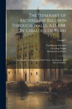 The Itinerary of Archbishop Baldwin Through Wales, A.D. 1188. By Giraldus de Barri; tr. Into English and Illustrated With Views, Annotations, and Life - Hoare, Richard Colt; Giraldus, Cambrensis; Owain, Cyveiliog