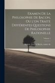 Examen de la philosophie de Bacon, ou l'on traite différentes questions de philosophie rationelle; Volume 1