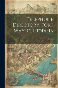 Telephone Directory, Fort Wayne, Indiana: Yr.1911 - Anonymous