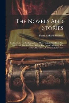 The Novels And Stories: Stories. [v.]3: The Griffin And The Minor Canon. Old Pipes And The Dryad. The Bee-man Of Orn. The Queen's Museum. The - Stockton, Frank Richard
