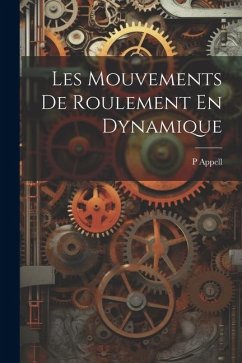 Les Mouvements De Roulement En Dynamique - Appell, P.