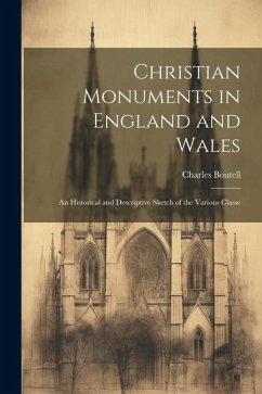 Christian Monuments in England and Wales: An Historical and Descriptive Sketch of the Various Classe - Boutell, Charles