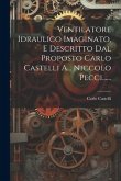 Ventilatore Idraulico Imaginato, E Descritto Dal Proposto Carlo Castelli A... Niccolo Pecci......