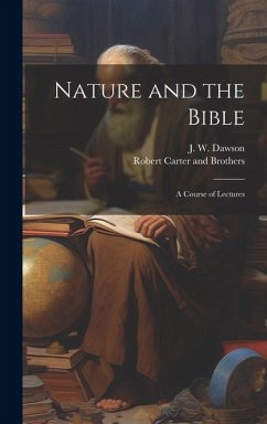 Nature and the Bible: A Course of Lectures - Dawson, J. W.