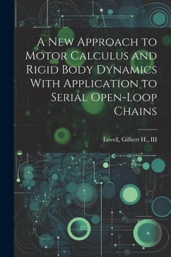 A new Approach to Motor Calculus and Rigid Body Dynamics With Application to Serial Open-loop Chains - Lovell, Gilbert H.