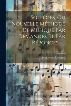 Solféges, Ou Nouvelle Méthode De Musique Par Demandes Et Par Réponces ...... - Rodolphe, Jean Joseph
