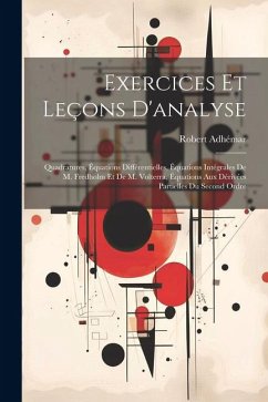 Exercices Et Leçons D'analyse: Quadratures, Équations Différentielles, Équations Intégrales De M. Fredholm Et De M. Volterra, Équations Aux Dérivées - Adhémar, Robert