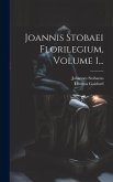 Joannis Stobaei Florilegium, Volume 1...