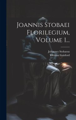 Joannis Stobaei Florilegium, Volume 1... - Stobaeus, Johannes; Gaisford, Thomas