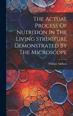 The Actual Process Of Nutrition In The Living Structure Demonstrated By The Microscope - Addison, William