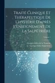 Traité Clinique Et Thérapeutique De L'hystérie D'après L'enseignement De La Salpêtrière; Volume 1
