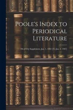 Poole's Index to Periodical Literature: 1St-[5Th] Supplement, Jan. 1, 1882 [To Jan. 1, 1907] - Anonymous