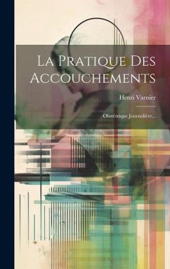 La Pratique Des Accouchements: Obstétrique Journalière... - Varnier, Henri