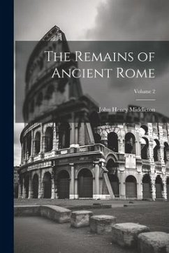 The Remains of Ancient Rome; Volume 2 - Middleton, John Henry